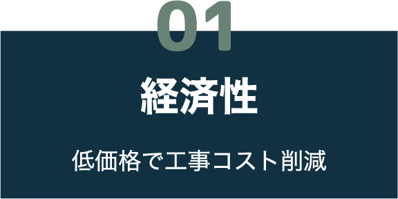 01 経済性 低価格で工事コスト削減