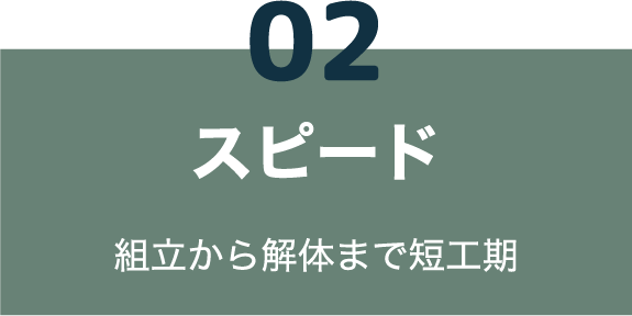 02 スピード 組立から解体まで短工期