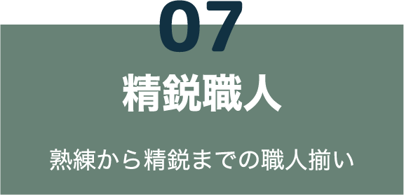 07 精鋭職人 熟練から精鋭までの職人揃い