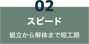 02 スピード 組立から解体まで短工期